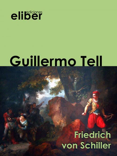 Cover of the book Guillermo Tell by Friedrich Von Schiller, Eliber Ediciones