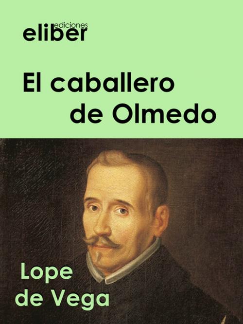 Cover of the book El caballero de Olmedo by Lope De Vega, Eliber Ediciones