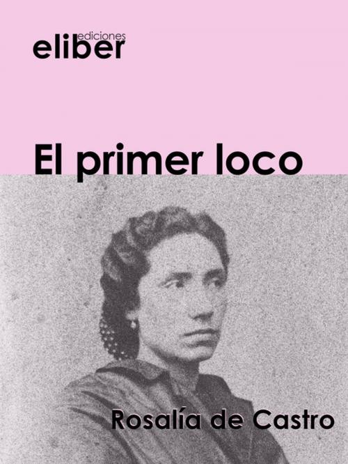 Cover of the book El primer loco by Rosalía De Castro, Eliber Ediciones