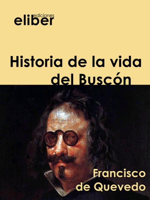 Cover of the book Historia de la vida del Buscón by Francisco De  Quevedo, Eliber Ediciones