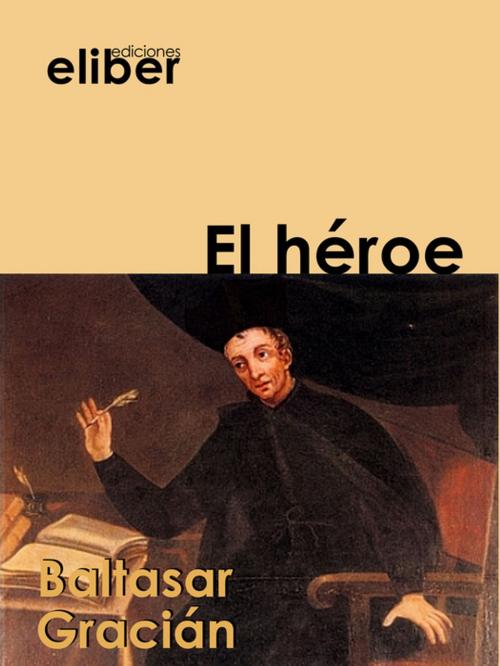 Cover of the book El héroe by Baltasar Gracián, Eliber Ediciones