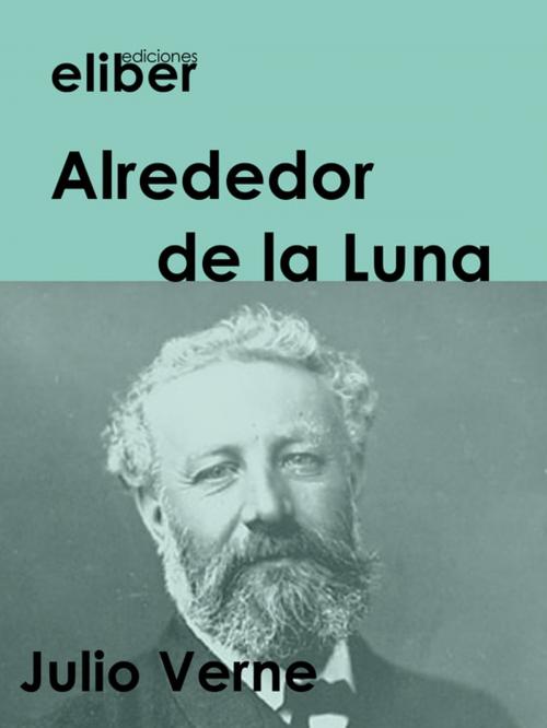 Cover of the book Alrededor de la Luna by Julio Verne, Eliber Ediciones
