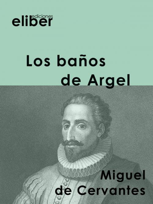 Cover of the book Los baños de Argel by Miguel De Cervantes, Eliber Ediciones