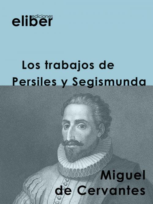 Cover of the book Los trabajos de Persiles y Segismunda by Miguel De Cervantes, Eliber Ediciones