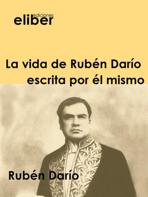 Cover of the book La vida de Rubén Darío escrita por él mismo by Rubén Darío, Eliber Ediciones