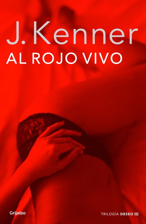 Cover of the book Al rojo vivo (Trilogía Deseo 3) by J. Kenner, Penguin Random House Grupo Editorial España