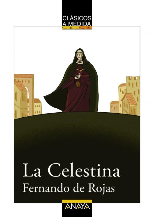 Cover of the book La Celestina by Fernando de Rojas, Francisco Alejo Fernández, ANAYA INFANTIL Y JUVENIL