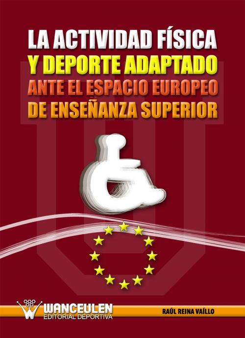 Cover of the book La actividad física y el deporte adaptado ante el espacio Europeo de Educación Superior by Raúl Reina Vaíllo, Wanceulen S.L.