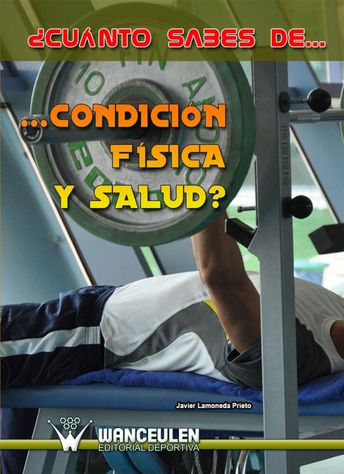 Cover of the book ¿Cuánto sabes de condición física y salud? by Javier Lamoneda Prieto, Wanceulen S.L.
