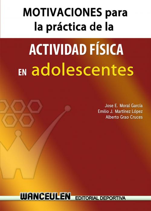Cover of the book Motivaciones para la práctica de la actividad física en adolescentes by José E. Moral García, Emilio J. Martínez López, Alberto Grao Cruces, Wanceulen S.L.