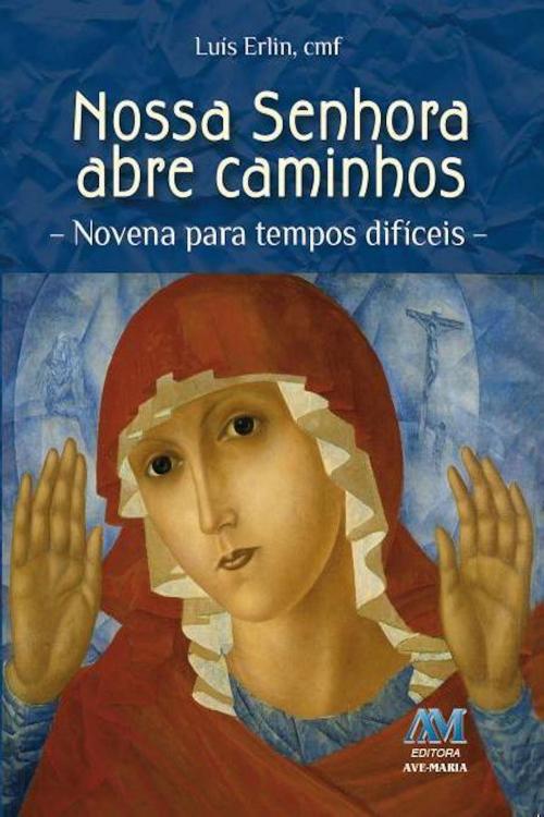Cover of the book Nossa Senhora abre caminhos by Padre Luís Erlin CMF, Editora Ave-Maria