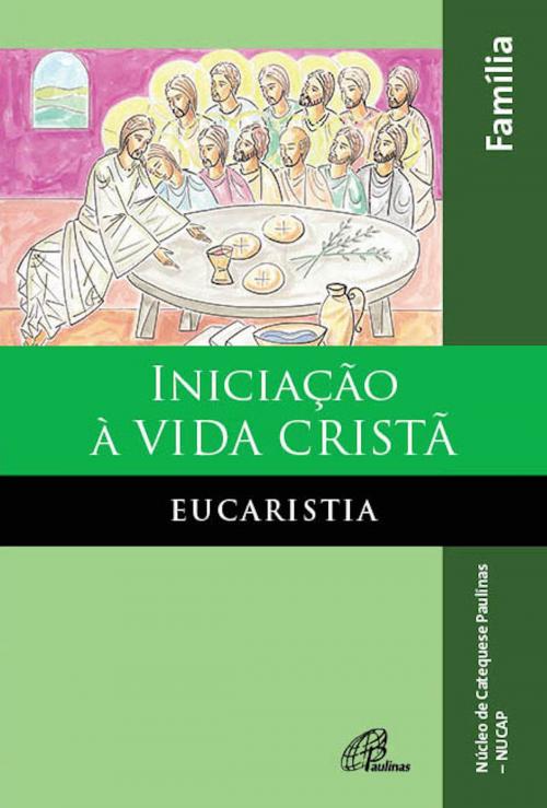 Cover of the book Iniciação à vida cristã: eucaristia by NUCAP - Núcleo de catequese Paulinas, Paulinas