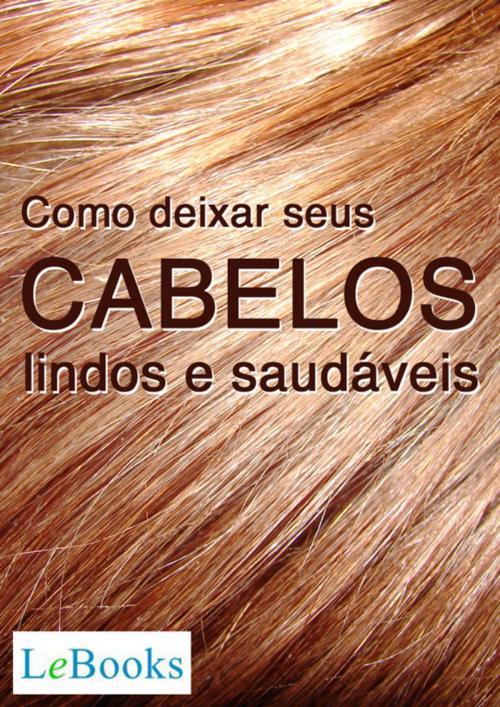 Cover of the book Como deixar seus cabelos lindos e saudáveis by Edições Lebooks, Lebooks Editora