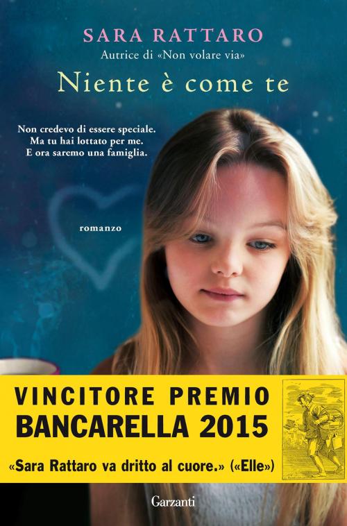 Cover of the book Niente è come te by Sara Rattaro, Garzanti