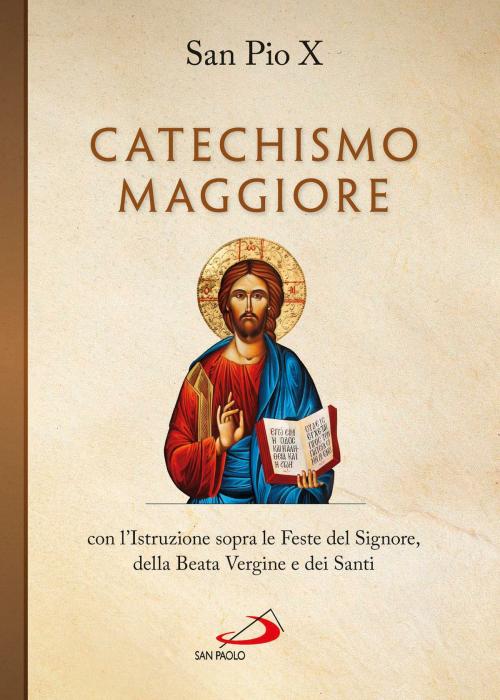 Cover of the book Catechismo maggiore con l'Istruzione sopra le Feste del Signore, della B. Vergine e dei Santi by San Pio X, San Paolo Edizioni
