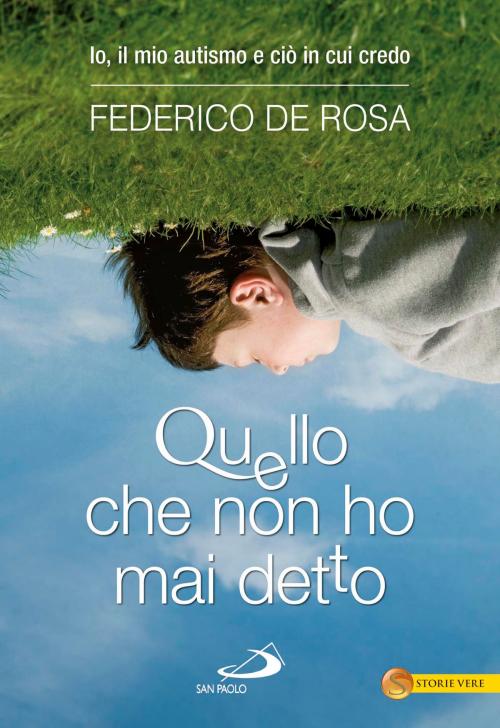 Cover of the book Quello che non ho mai detto. Io, il mio autismo e ciò in cui credo by Federico De Rosa, San Paolo Edizioni