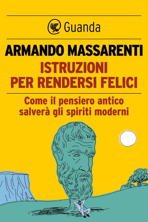 Cover of the book Istruzioni per rendersi felici by Armando Massarenti, Guanda
