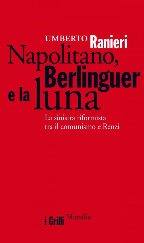 Cover of the book Napolitano, Berlinguer e la luna by Umberto Ranieri, Marsilio