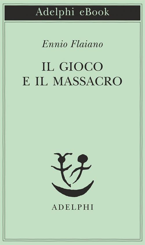 Cover of the book Il gioco e il massacro by Ennio Flaiano, Adelphi