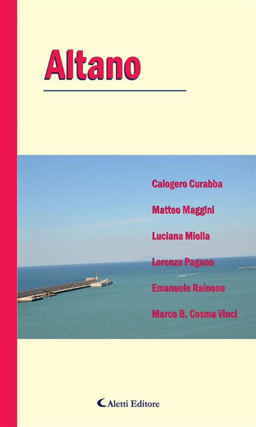 Cover of the book Altano by Marco B. Cosma Vinci, Emanuele Rainone, Lorenza Pagano, Luciana Miolla, Matteo Maggini, Calogero Curabba, Aletti Editore