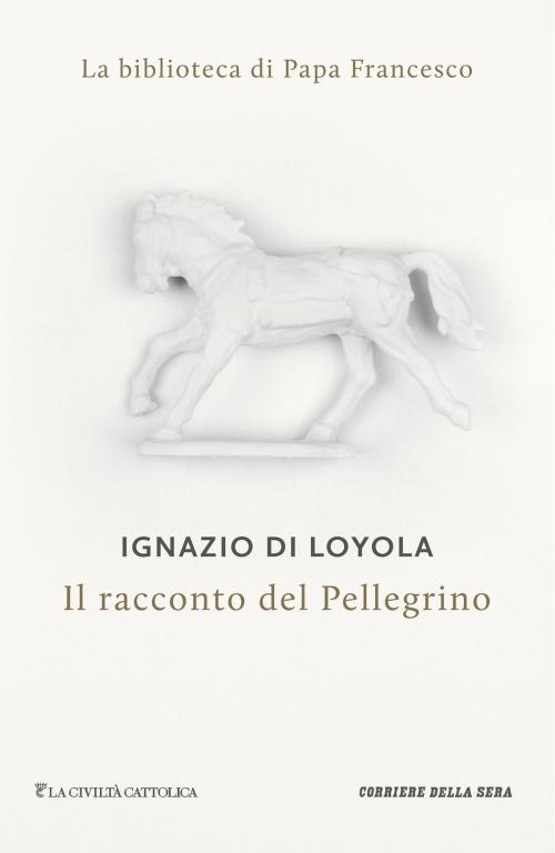 Cover of the book Il racconto del pellegrino by Ignazio Di Loyola, Corriere della Sera