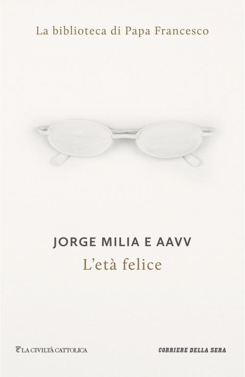 Cover of the book L'età felice by Jorje Milia, AAVV, Corriere della Sera