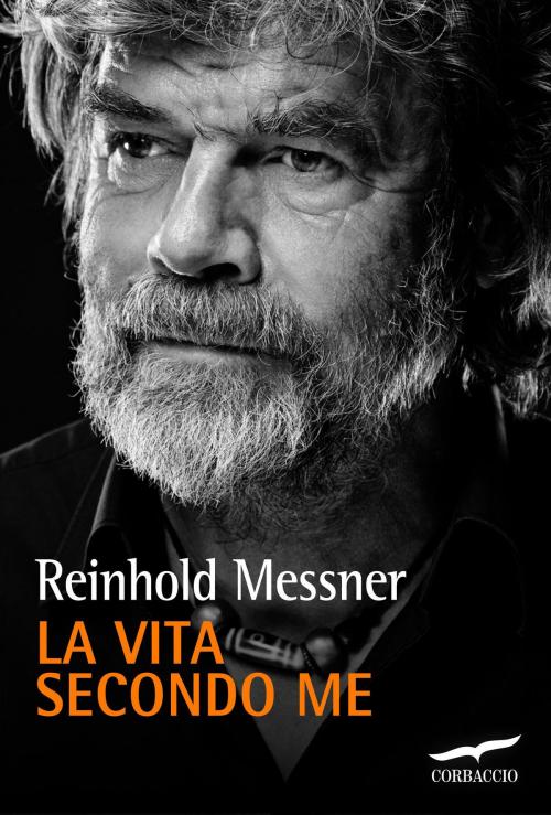 Cover of the book La vita secondo me by Reinhold Messner, Corbaccio