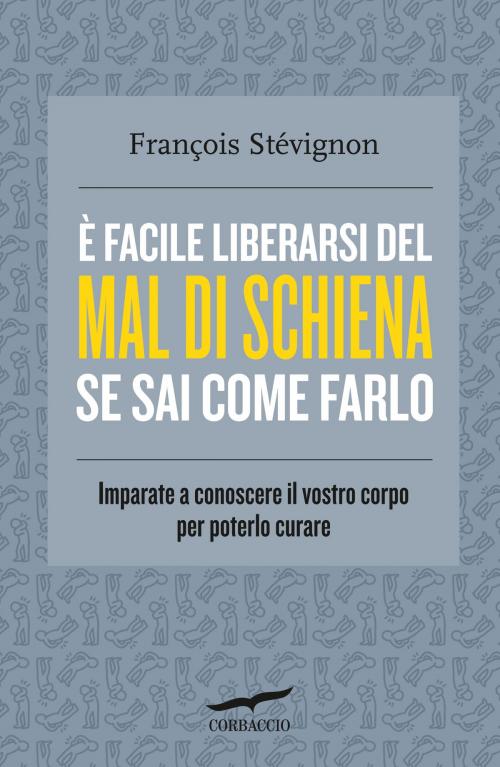 Cover of the book È facile liberarsi del mal di schiena se sai come farlo by François Stévignon, Corbaccio