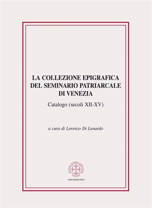 Cover of the book La collezione epigrafica del Seminario Patriarcale di Venezia (secoli XII-XV) by Lorenzo Di Lenardo (a cura di), Marcianum Press