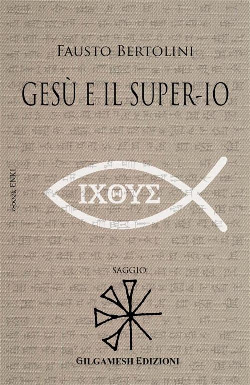 Cover of the book Gesù e il Super-Io by Fausto Bertolini, Gilgamesh Edizioni