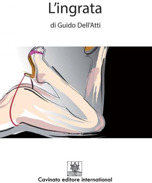 Cover of the book L'ingrata by Guido dell'Atti, Cavinato Editore