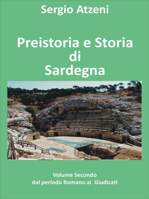 Cover of the book Preistoria e storia di Sardegna- Volume secondo- dal Periodo Romano ai Giudicati by Sergio Atzeni, Youcanprint