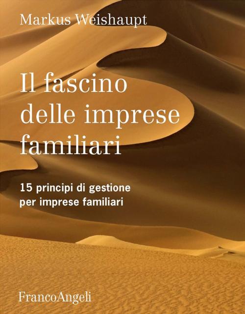 Cover of the book Il fascino delle imprese familiari. 15 principi di gestione per imprese familiari by Markus Weishaupt, Franco Angeli Edizioni