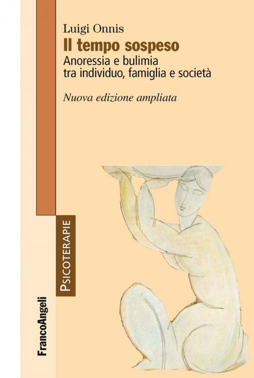 Cover of the book Il tempo sospeso. Anoressia e bulimia tra individuo, famiglia e società by Luigi Onnis, Franco Angeli Edizioni