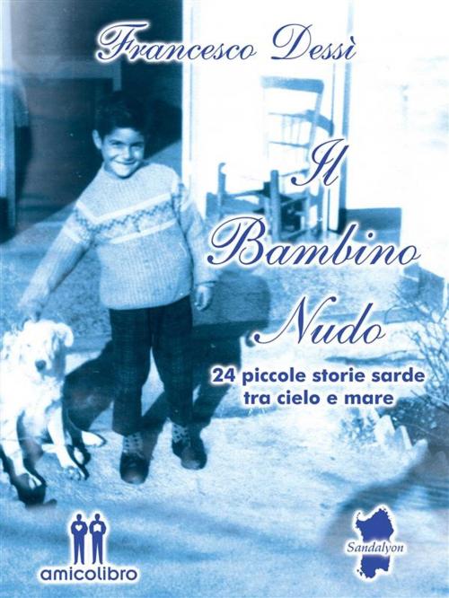 Cover of the book Il bambino nudo by Francesco Dessì, Amico Libro