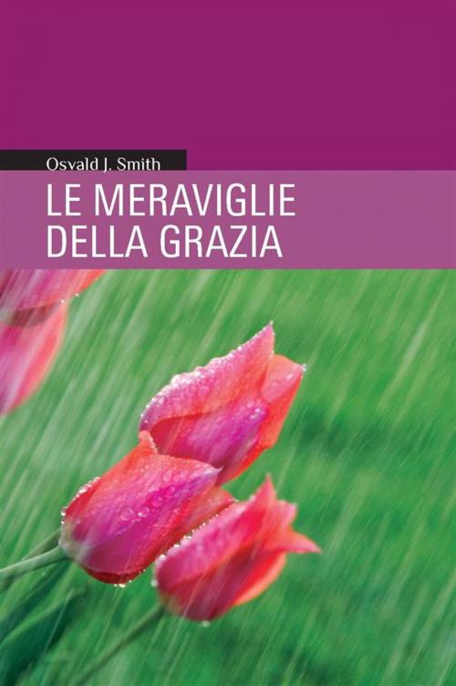 Cover of the book Le Meraviglie della Grazia by Oswald J. Smith, ADI-MEDIA
