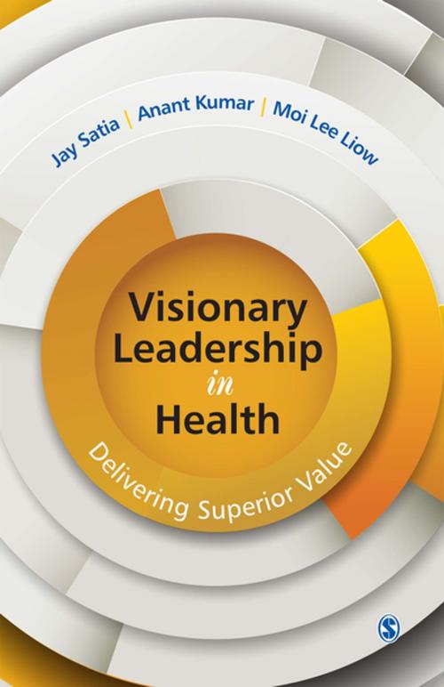 Cover of the book Visionary Leadership in Health by Jay Satia, Anant Kumar, Moi Lee Liow, SAGE Publications