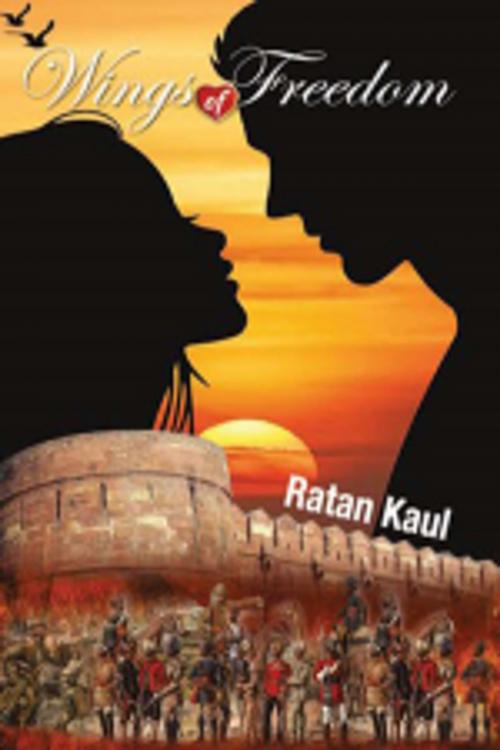 Cover of the book Wings of Freedom by Ratan Kaul, Leadstart Publishing Pvt Ltd