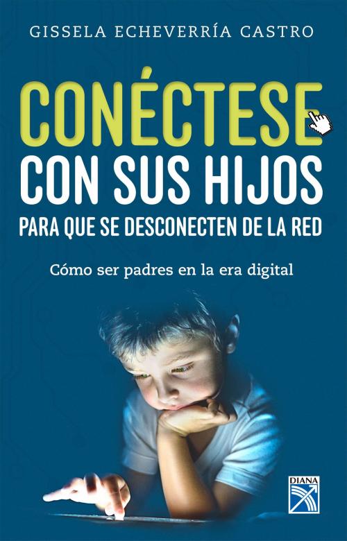 Cover of the book Cónectese con sus hijos para que se desconecten de la red by Gissela Echeverria Castro, Grupo Planeta - Colombia