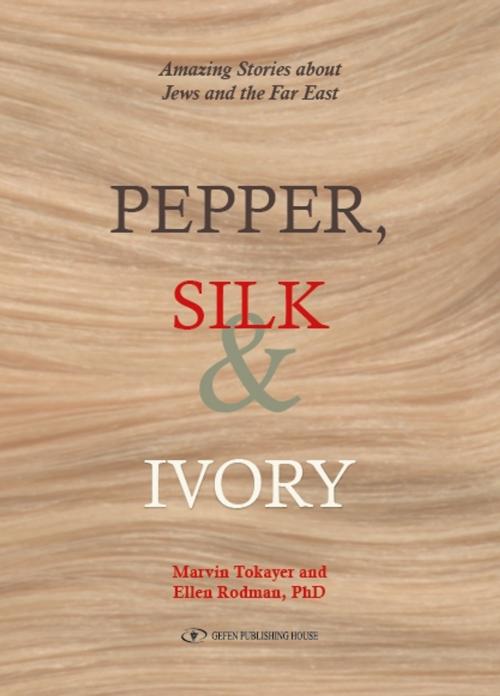 Cover of the book Pepper, Silk & Ivory: Amazing Stories about Jews and the Far East by Marvin Tokayer, Ellen Rodman, Gefen Publishing House