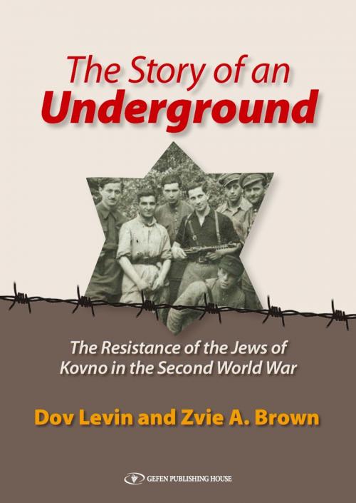 Cover of the book The Story of an Underground: The Resistance of the Jews of Kovno (Lithuania) in the Second World War by Zvie A. Brown, Dov Levin, Gefen Publishing House