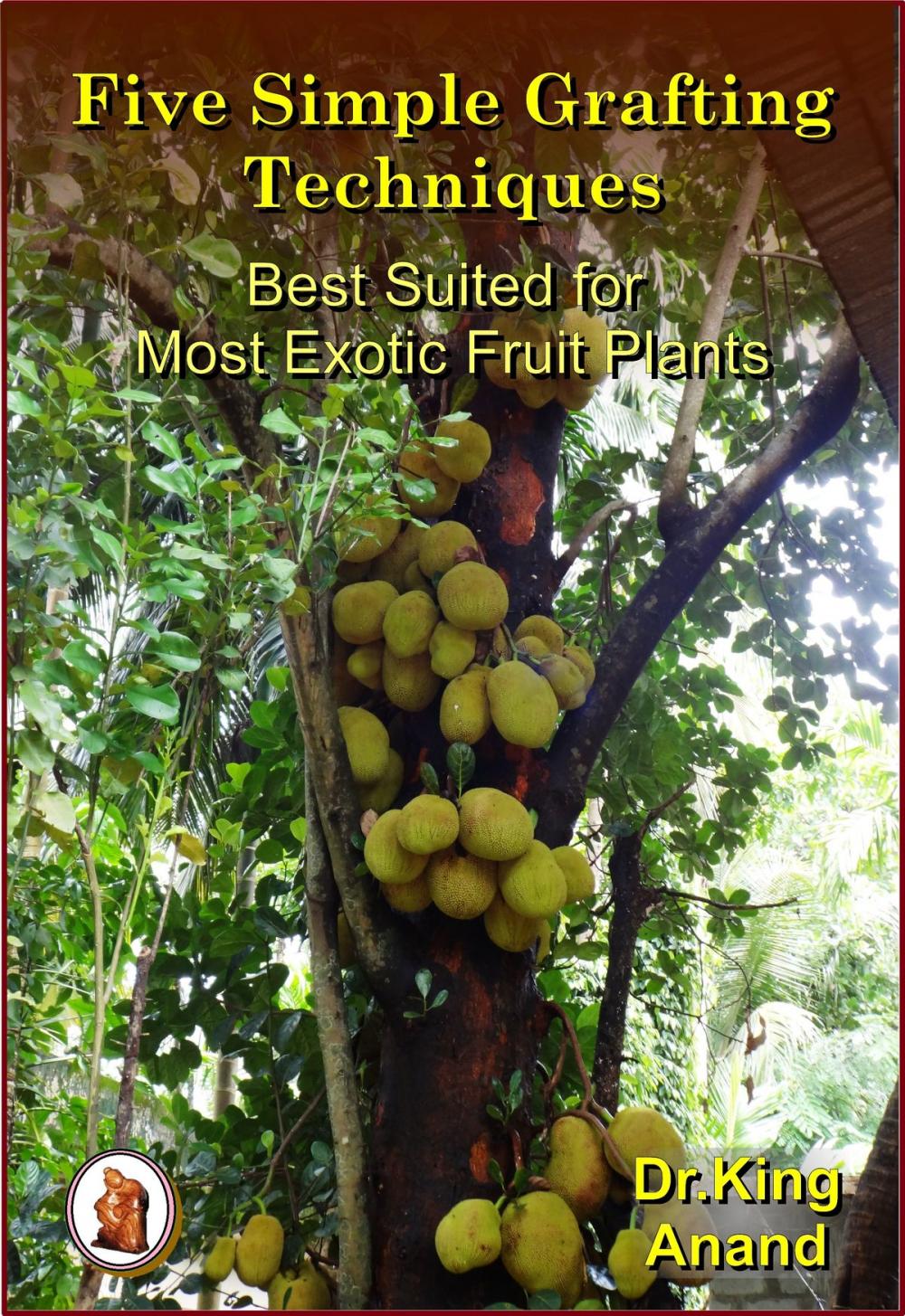 Big bigCover of Five Simple Grafting Techniques Best Suited for Most Exotic Fruit Plants