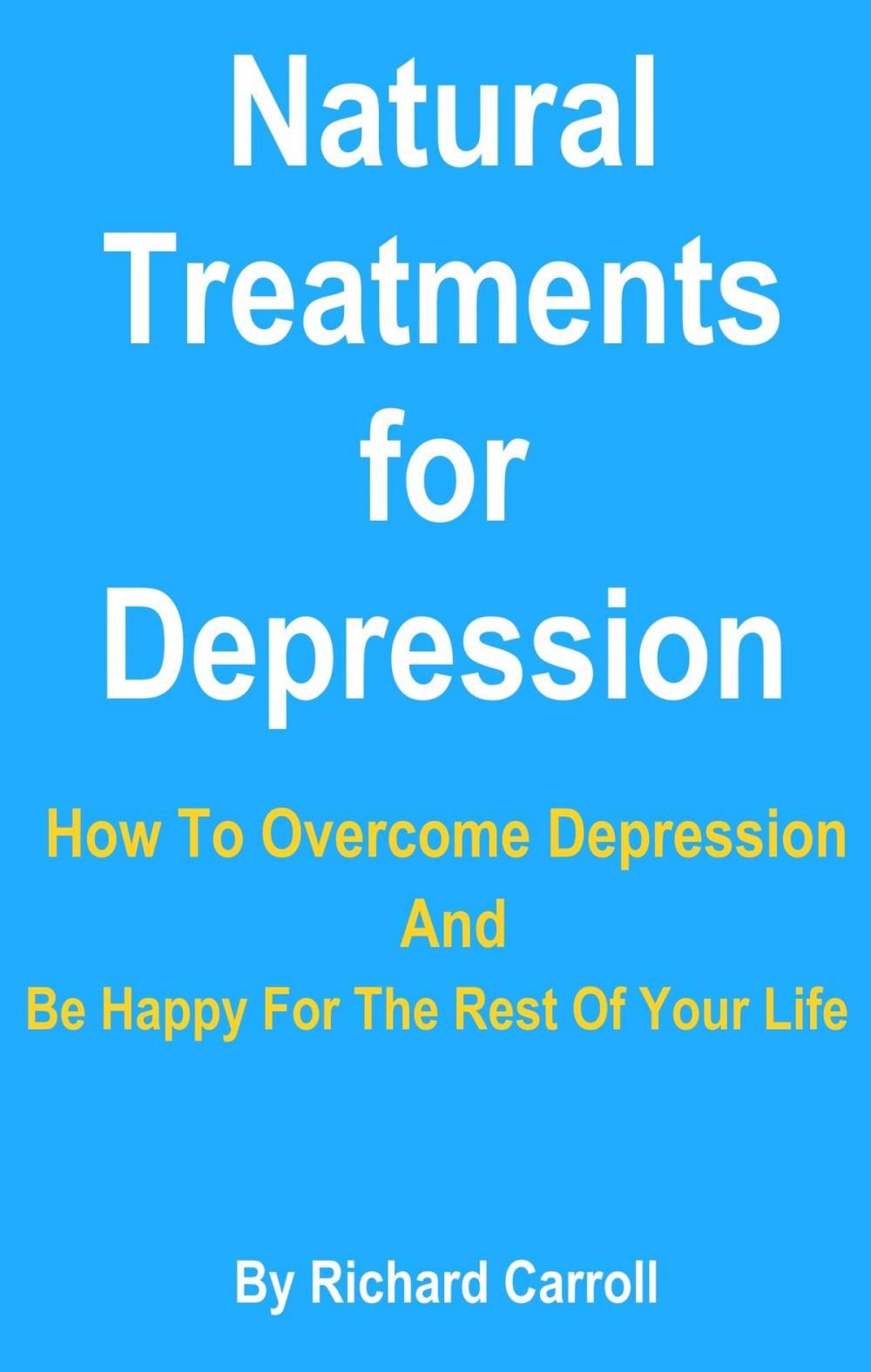 Big bigCover of Natural Treatments for Depression: How To Overcome Depression And Be Happy For The Rest Of Your Life