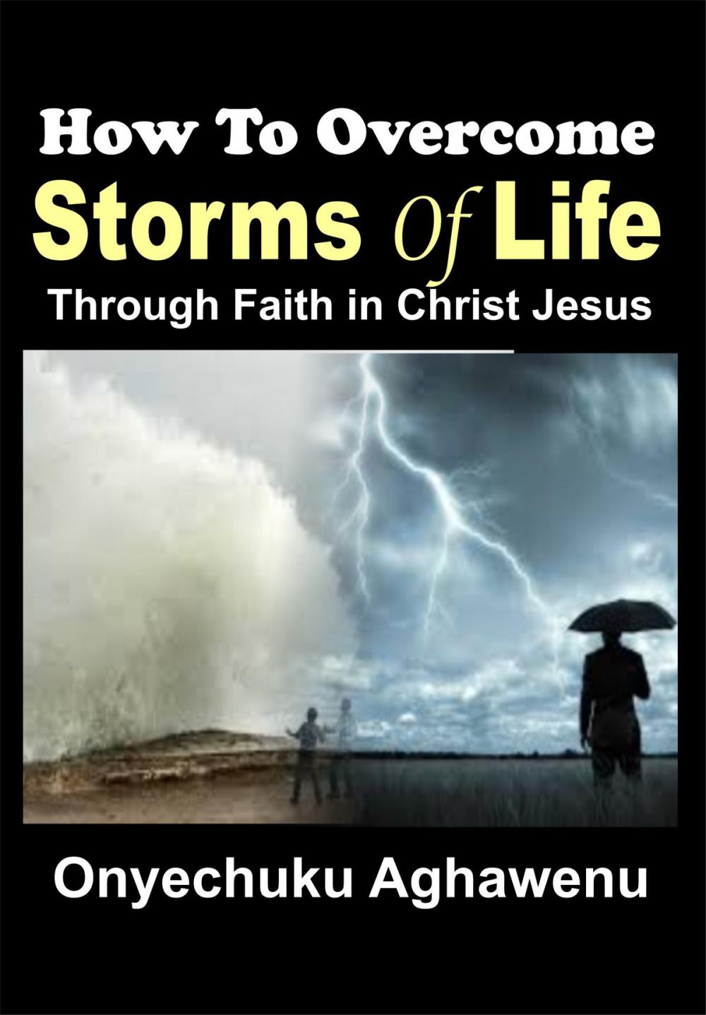 Big bigCover of How To Overcome Storms Of Life Through Faith In Christ Jesus