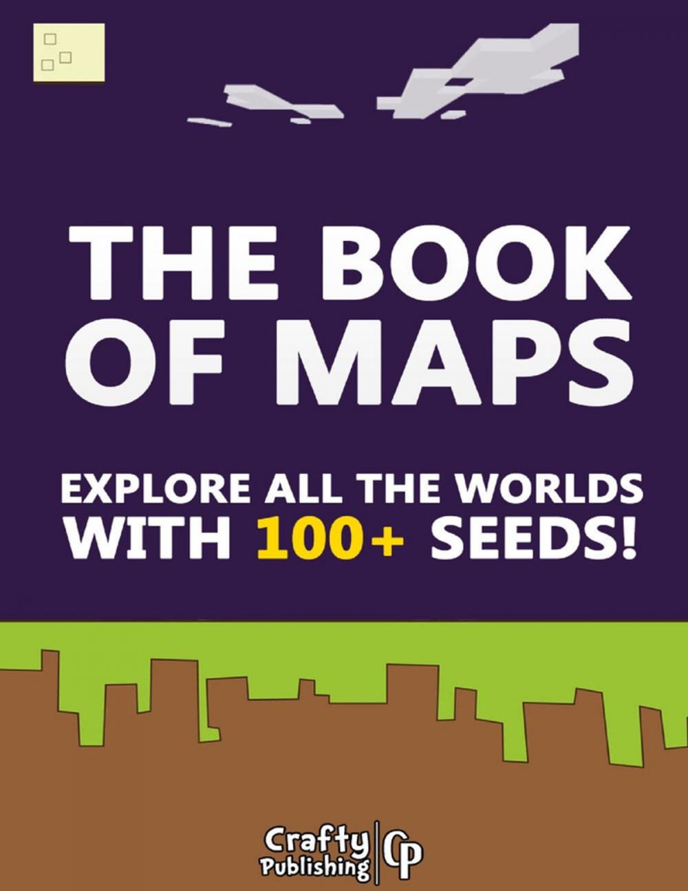 Big bigCover of The Book of Maps - Explore All the Worlds With 100+ Seeds!: (An Unofficial Minecraft Book)