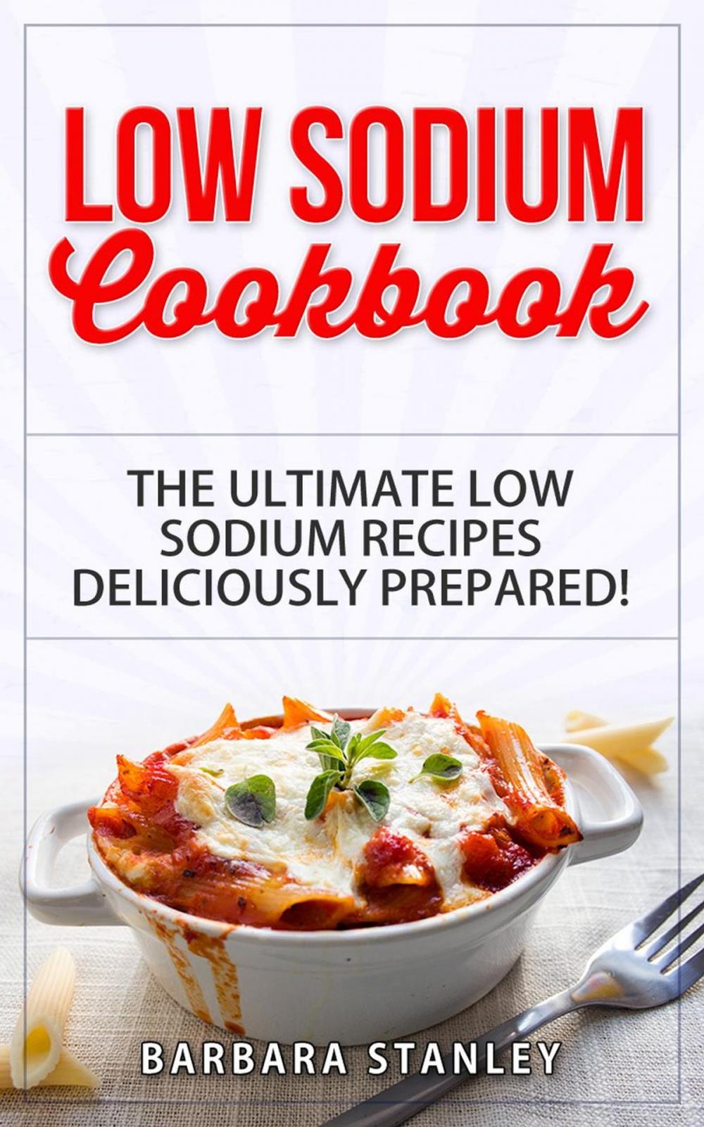 Big bigCover of Low Sodium Cookbook: The Ultimate Low Sodium Recipes! Low Salt Cookbook deliciously prepared for all of you Low sodium Diet needs. Low Sodium Meals for breakfast, lunch & dinner
