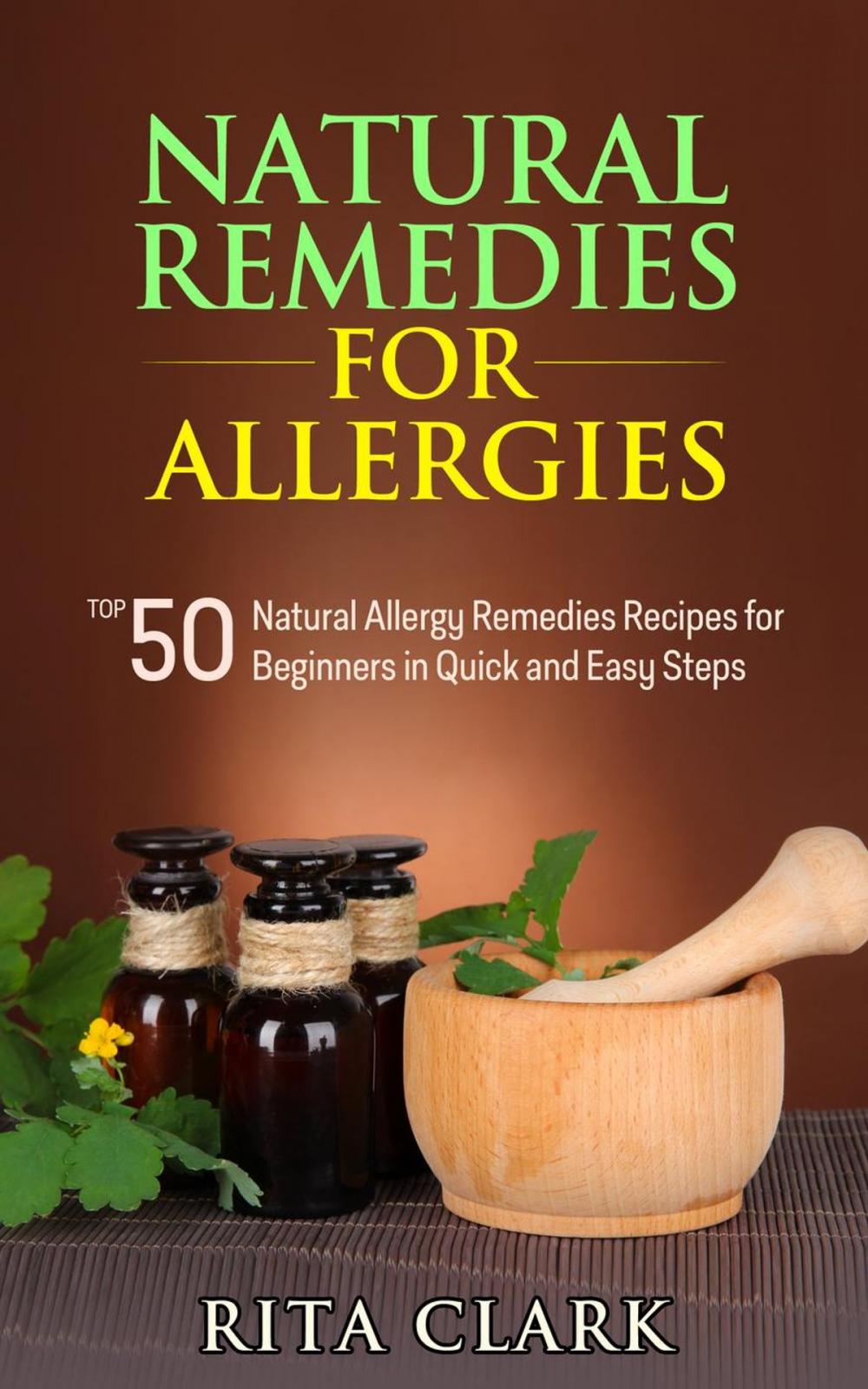 Big bigCover of Natural Remedies for Allergies: Top 50 Natural Allergy Remedies Recipes for Beginners in Quick and Easy Steps