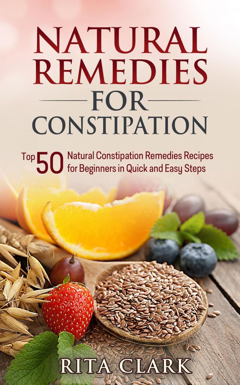 Big bigCover of Natural Remedies for Constipation: Top 50 Natural Constipation Remedies Recipes for Beginners in Quick and Easy Steps
