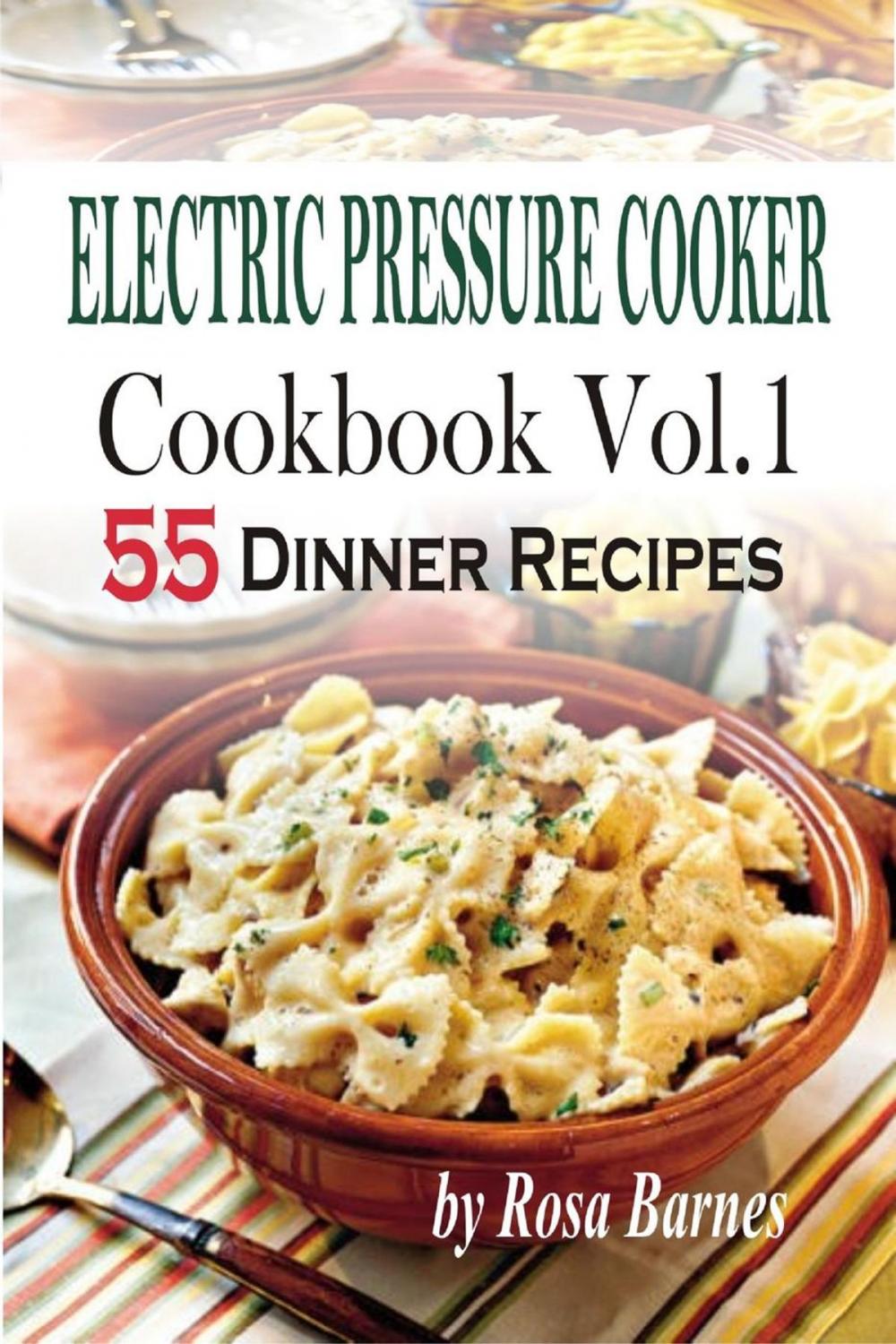 Big bigCover of Electric Pressure Cooker Cookbook: Vol.1 55 Electric Pressure Cooker Dinner Recipes