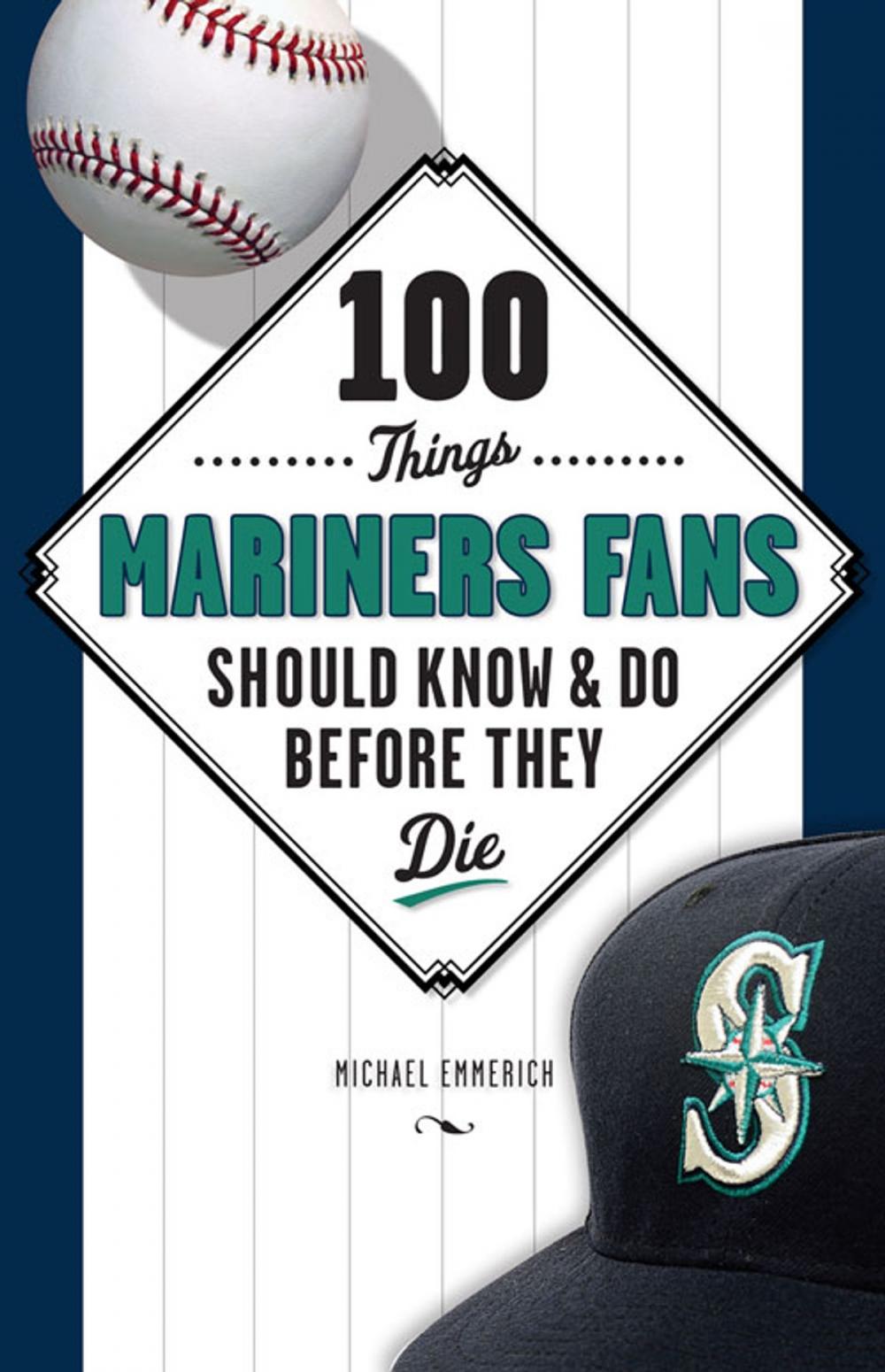 Big bigCover of 100 Things Mariners Fans Should Know & Do Before They Die